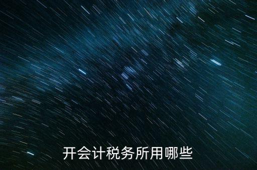 開會計(jì)稅務(wù)所用哪些