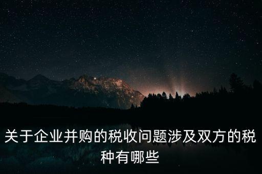 企業(yè)兼并涉及什么稅，企業(yè)并購涉及那些稅種