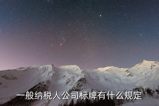納稅人標志是什么，一般納稅人公司標牌有什么規(guī)定