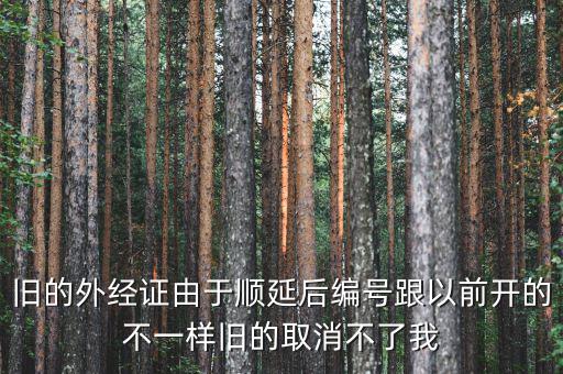外經(jīng)證什么時(shí)候取消，舊的外經(jīng)證由于順延后編號(hào)跟以前開(kāi)的不一樣舊的取消不了我