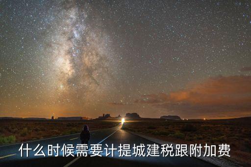 企業(yè)城建稅什么時(shí)間交，什么時(shí)候需要計(jì)提城建稅跟附加費(fèi)