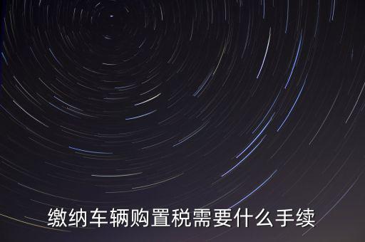 交購稅需要什么手續(xù)費(fèi)，現(xiàn)在買車的購置稅是多少購買家用轎車后要辦什么手續(xù)