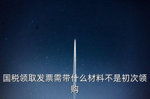 國稅局領(lǐng)票帶什么資料，去稅務(wù)局領(lǐng)發(fā)票需要帶什么資料去