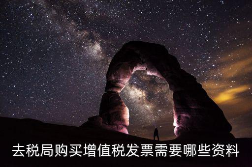稅務局增票需要什么，去稅務局辦理增值稅發(fā)票需要什么手續(xù)