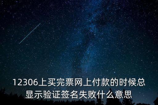 什么是驗簽失敗發(fā)票，12306上買完票網(wǎng)上付款的時候總顯示驗證簽名失敗什么意思