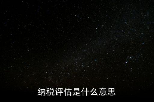納稅評估科屬于什么局，稅收評估是什么
