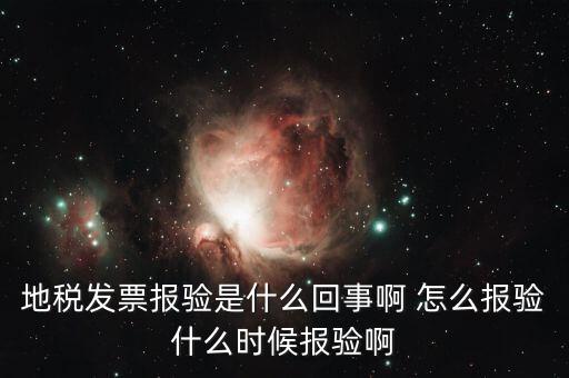 稅務(wù)報驗是什么意思，地稅發(fā)票報驗是什么回事啊 怎么報驗什么時候報驗啊