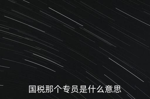 國(guó)家稅務(wù)局中的稅務(wù)科室專(zhuān)員是干什么的，稅務(wù)專(zhuān)員是一種什么工作和會(huì)計(jì)有什么不同和會(huì)計(jì)一樣也分從