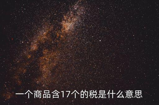 興稅強(qiáng)國(guó)是什么意思，一個(gè)商品含17個(gè)的稅是什么意思
