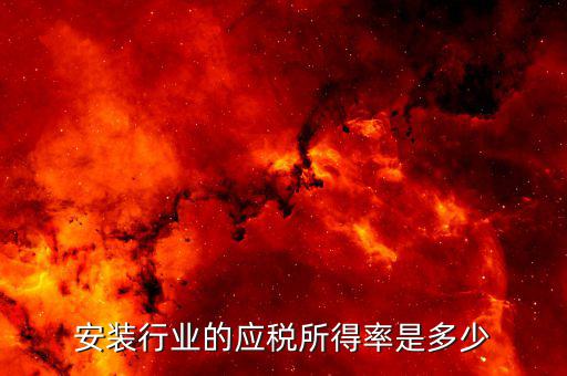 什么是行業(yè)應(yīng)稅所得率，安裝行業(yè)的應(yīng)稅所得率是多少