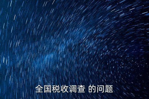 稅收調(diào)研是什么，國(guó)稅三稅調(diào)查是指哪三稅