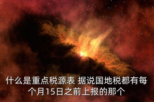 重點稅源什么時候上報，一般情況下稅收報表什么時候報送