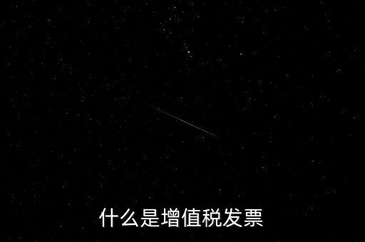 開增值稅票什么意思，增值稅發(fā)票是什么意思
