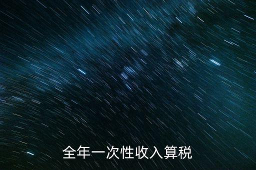 全年的一次性報(bào)稅 是什么稅種，納稅申報(bào)是一年申報(bào)一次