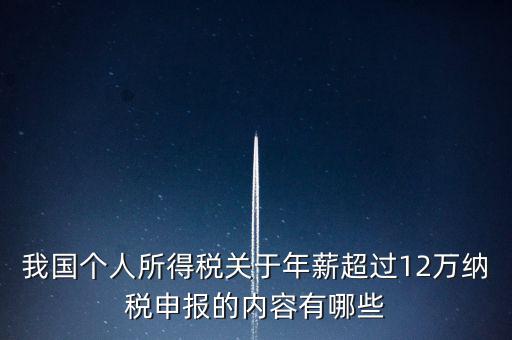 勞務報酬 年所得12萬元是指什么，我國個人所得稅關于年薪超過12萬納稅申報的內容有哪些