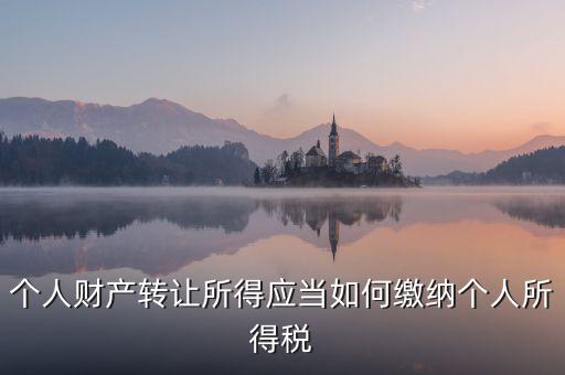 個人財產(chǎn)轉(zhuǎn)讓所得應(yīng)當如何繳納個人所得稅