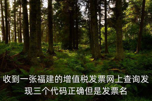 收到一張福建的增值稅發(fā)票網(wǎng)上查詢(xún)發(fā)現(xiàn)三個(gè)代碼正確但是發(fā)票名