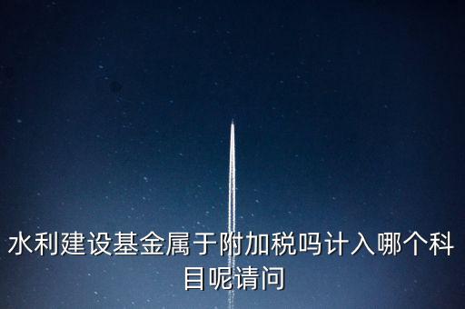 水利基金什么稅，我公司是寧波的一般納稅人帶征的水利基金的計稅金額是按什么算