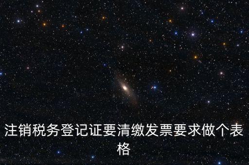 稅務(wù)C表是什么表，注銷稅務(wù)登記證要清繳發(fā)票要求做個表格