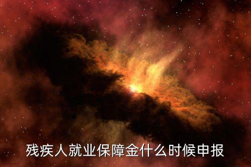 殘疾人保障金最晚什么時候申報，今年是交去年的殘保金 最晚什么時候交 本單位在海淀沒有殘疾
