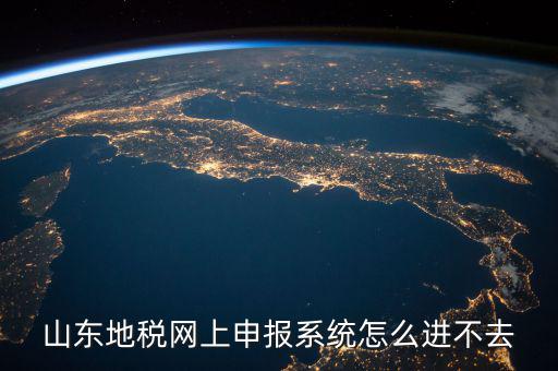 山東報(bào)稅申報(bào)平臺(tái)為什么進(jìn)不去，山東地稅網(wǎng)上申報(bào)系統(tǒng)打不開(kāi)