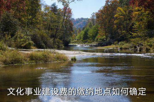 文化事業(yè)建設費的繳納地點如何確定