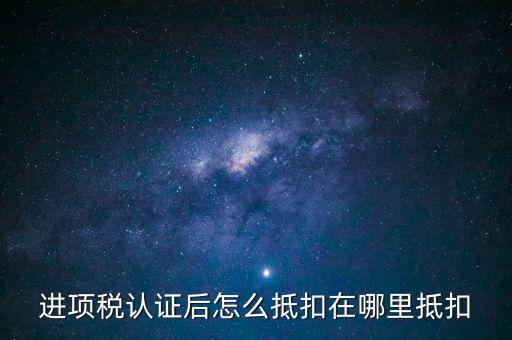 抵扣聯(lián)認(rèn)證后如何抵扣，認(rèn)證后的增值稅票如何附在抵扣憑證
