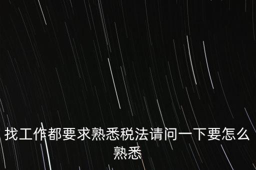 如何熟悉辦稅大廳業(yè)務(wù)，找工作都要求熟悉稅法請(qǐng)問一下要怎么熟悉