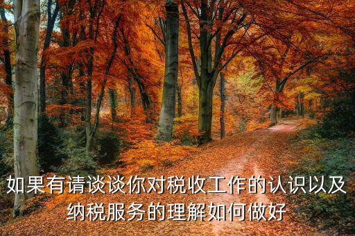 如何做好納稅服務工作，如果有請談談你對稅收工作的認識以及納稅服務的理解如何做好