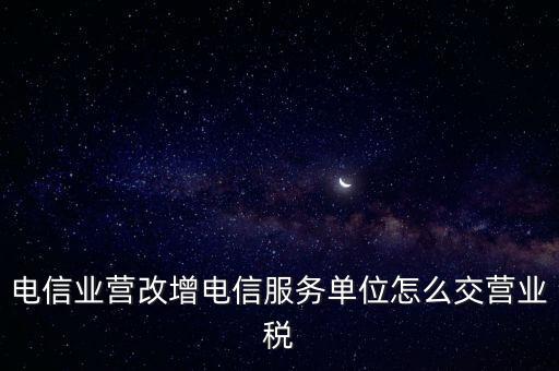 電信業(yè)營改增稅務(wù)機關(guān)如何管理，電信業(yè)如何提升增值稅管理水平降低稅負