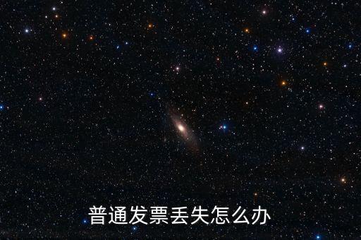 普通發(fā)票丟失如何處理，已開普通發(fā)票遺失該如何處理