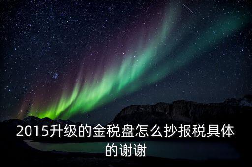2015升級(jí)的金稅盤(pán)怎么抄報(bào)稅具體的謝謝