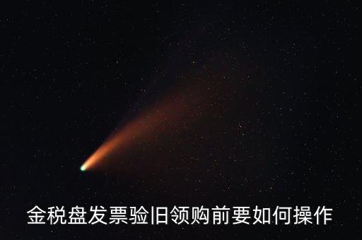 稅控盤發(fā)票如何驗(yàn)舊，金稅盤發(fā)票驗(yàn)舊領(lǐng)購前要如何操作