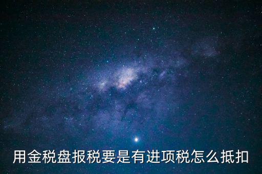 金稅盤抵稅如何申報(bào)，金稅盤全額抵扣 怎么申報(bào)