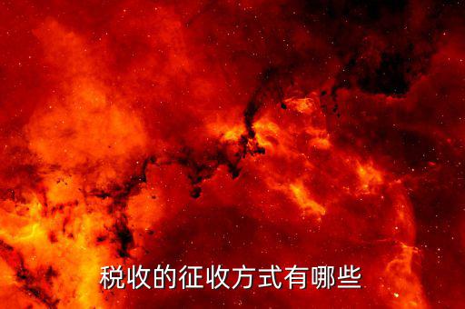 稅收實際現(xiàn)實如何征收，我國的稅收的征收方法有幾種