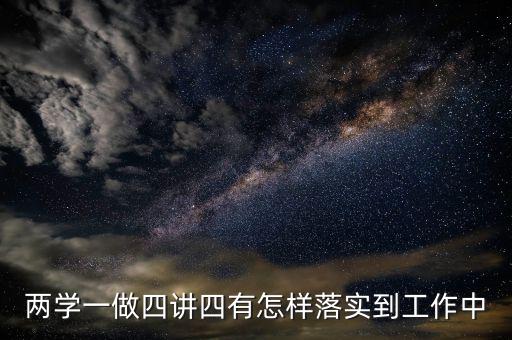 稅務(wù)工作人員如何踐行四講四有，什么是四講四有標(biāo)準(zhǔn)黨員要做到的四個(gè)合格
