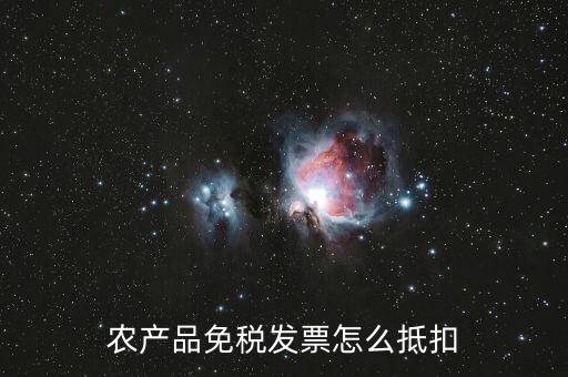 農產(chǎn)品免稅發(fā)票如何抵扣，0稅率和免稅農產(chǎn)品什么情況下可以抵扣進項稅