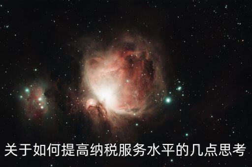 如何提升辦稅服務(wù)廳質(zhì)效，怎樣提高辦稅服務(wù)廳效率