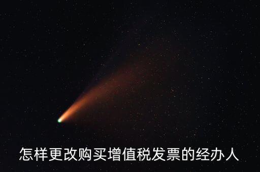 怎樣更改購買增值稅發(fā)票的經辦人