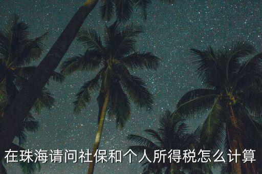 珠海個稅如何查詢，在珠海請問社保和個人所得稅怎么計(jì)算