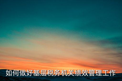 基層稅務(wù)部門如何優(yōu)化營商環(huán)境，如何采取有效措施確保3個3在基層稅務(wù)機關(guān)落地生根