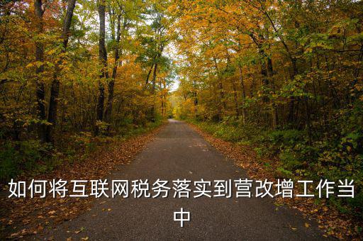 如何將互聯(lián)網(wǎng)稅務(wù)落實(shí)到營改增工作當(dāng)中