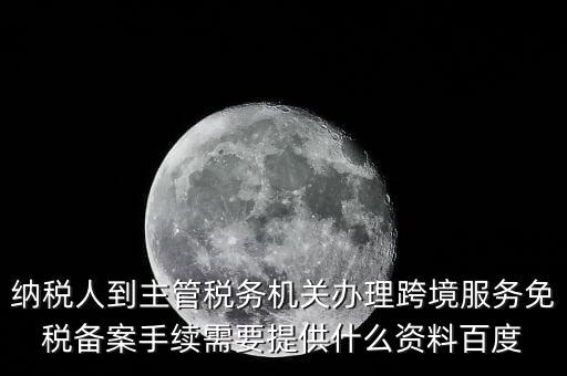 如何辦理跨境服務免稅備案，理跨境服務免稅備案手續(xù)時需要提交哪些資料