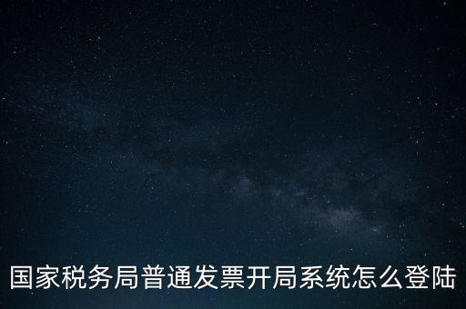 國(guó)稅網(wǎng)上如何開票系統(tǒng)，怎么進(jìn)入國(guó)家稅務(wù)局發(fā)票填開系統(tǒng)