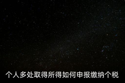 個(gè)人多處取得所得如何申報(bào)繳納個(gè)稅