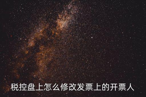 如何修改金稅盤(pán)開(kāi)票人，如何修改金稅卡中的開(kāi)票員和管理員名字