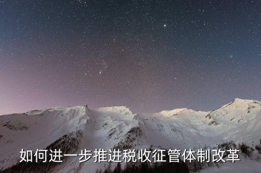 稅務干部如何看待征管體制改革，稅收征管體制改革的意見
