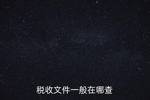 地方稅收文件如何查詢，稅收文件一般在哪查