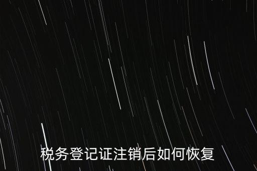 國稅注銷單如何補辦，稅務登記證注銷了還能恢復嗎