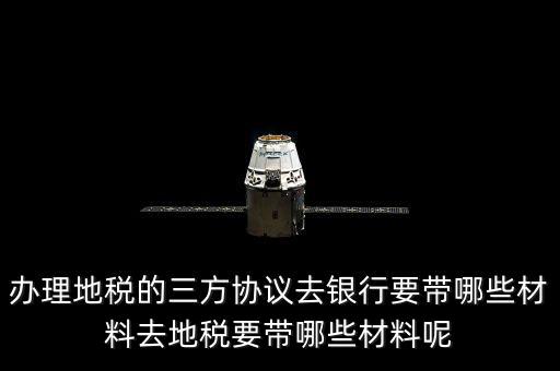 地稅的三方協(xié)議如何辦，去地稅局辦理三方協(xié)議具體需要帶什么